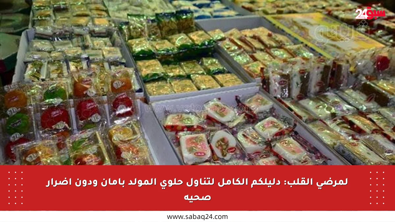لمرضى القلب: دليلكم الكامل لتناول حلوى المولد بأمان ودون أضرار صحية
